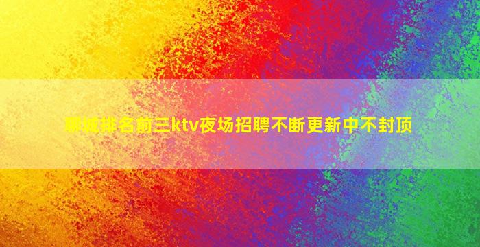 聊城排名前三ktv夜场招聘不断更新中不封顶